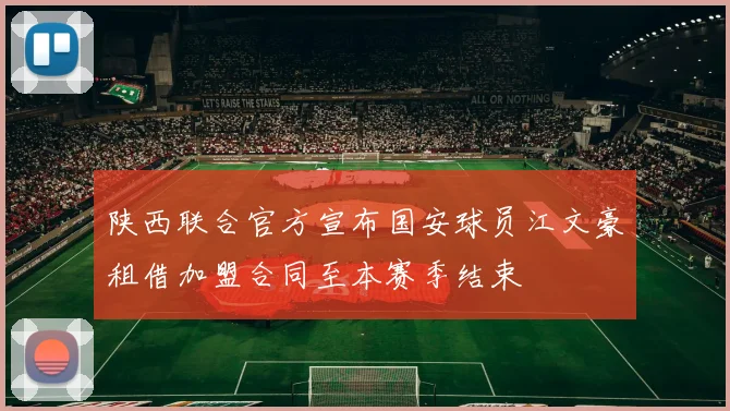 陕西联合官方宣布国安球员江文豪租借加盟合同至本赛季结束